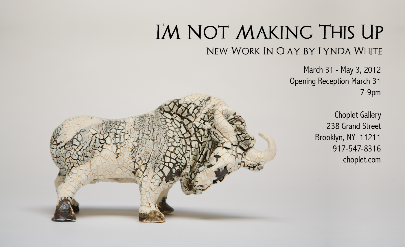 I'M NOT MAKING THIS UP - Lynda White - March 31 thru May 3, 2012 at Choplet Gallery, NYC